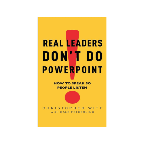 Real Leaders Don't Do PowerPoint: How to Sell Yourself and Your Ideas